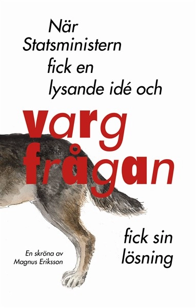 När Statsministern fick en lysande idé och vargfrågan fick sin lösning; Magnus Eriksson; 2012