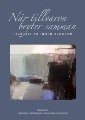 När tillvaron bryter samman - Livskris är ingen sjukdom; Christina Strömer Wilson, Stina Söderberg; 2008