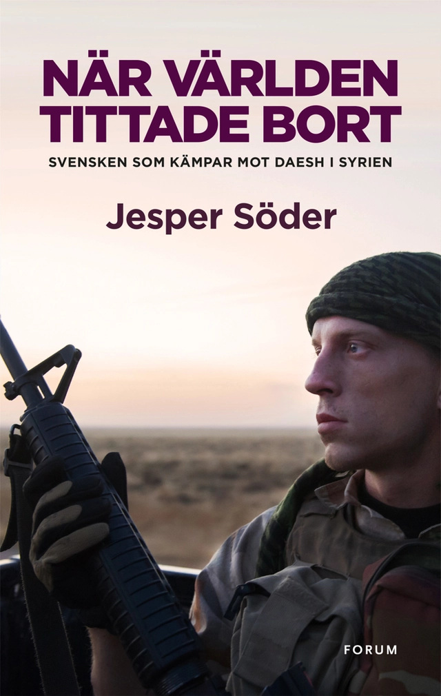 När världen tittade bort : svensken som kämpar mot Daesh i Syrien; Jesper Söder, Johan Fredriksson; 2016