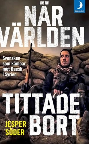 När världen tittade bort : svensken som kämpar mot Daesh i Syrien; Jesper Söder, Johan Fredriksson; 2017