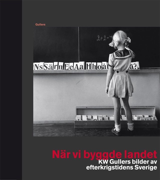 När vi byggde landet : KW Gullers bilder av efterkrigstidens Sverige; Daniel Braw; 2010