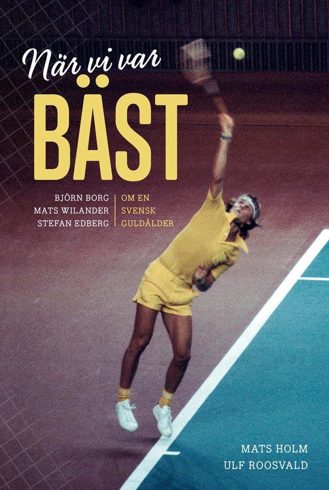 När vi var bäst. Björn Borg, Mats Wilander och Stefan Edberg om en svensk g; Mats Holm, Ulf Roosvald; 2015