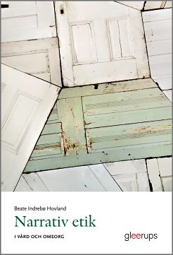 Narrativ etik - i vård och omsorg; Beate Indrebø Hovland; 2013