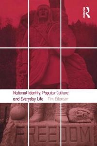 National identity, popular culture and everyday life; Tim Edensor; 2002