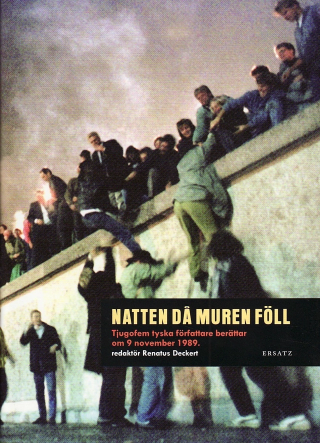 Natten då muren föll : tjugofem tyska föfattare berättar om 9 november 1989; Renatus Deckert; 2009