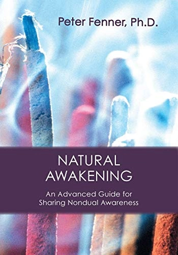 Natural awakening : an advanced guide for sharing nondual awareness; Peter G. Fenner; 2015