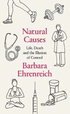 Natural causes : life, death and the illusion of control; Barbara Ehrenreich; 2018