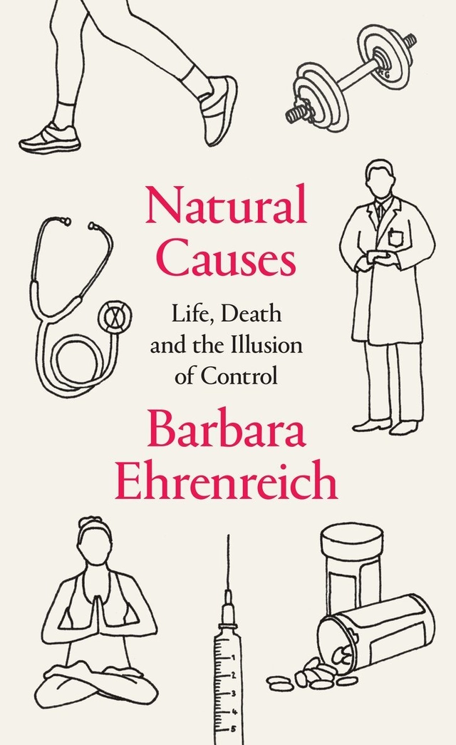 Natural causes : life, death and the illusion of control; Barbara Ehrenreich; 2018