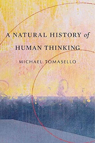 Natural History of Human Thinking; Michael Tomasello; 2018
