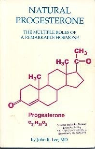 Natural Progesterone: The Multiple Roles of a Remarkable Hormone; John R. Lee