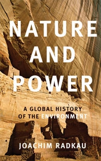 Nature and power : a global history of the environment; Joachim Radkau; 2008