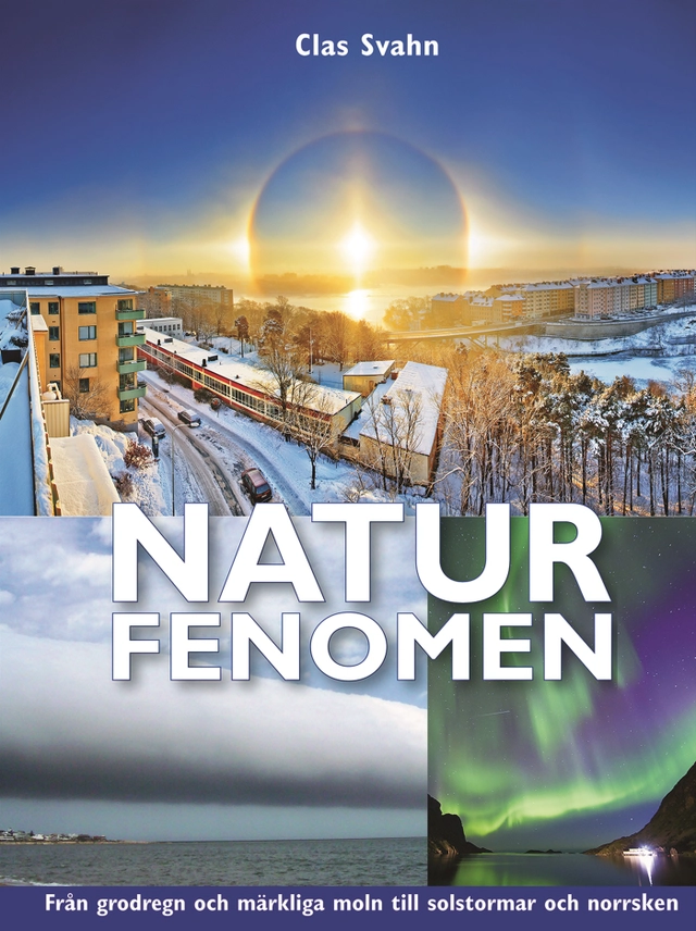 Naturfenomen : från grodregn och märkliga moln till solstormar och norrsken; Clas Svahn; 2011
