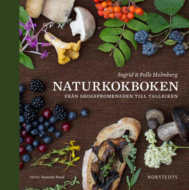 Naturkokboken : från skogspromenaden till tallriken; Ingrid Holmberg, Pelle Holmberg; 2015