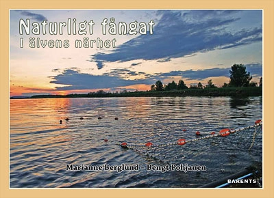 Naturligt fångat i älvens närhet; Marianne Berglund, Bengt Pohjanen; 2010