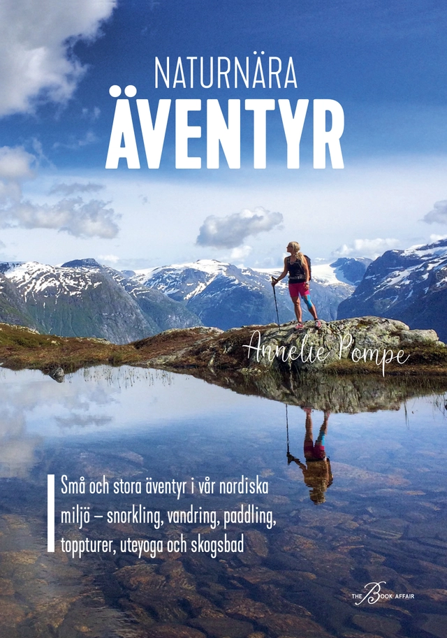 Naturnära äventyr : små och stora äventyr i vår nordiska miljö: snorkling, vandring, paddling, toppturer, uteyoga och skogsbad; Annelie Pompe; 2020