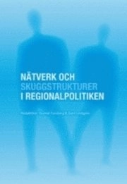 Nätverk och skuggstrukturer i regionalpolitiken; Gunnel Forsberg, Gerd Lindgren; 2010