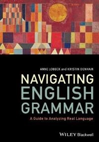 Navigating English Grammar: A Guide to Analyzing Real Language; Anne Lobeck, Kristin Denham; 2013