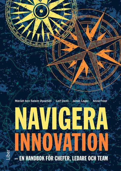 Navigera innovation : en handbok för chefer, ledare och team; Mariah ben Salem Dynehäll, Leif Denti, Johan Lager, Anna Frost; 2026
