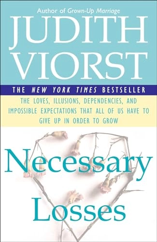 Necessary Losses: The Loves Illusions Dependencies and Impossible Expectations That All of Us Have; Judith Viorst; 1998