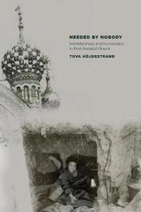 Needed by nobody : homelessness and humanness in post-socialist Russia; Tova Höjdestrand; 2009