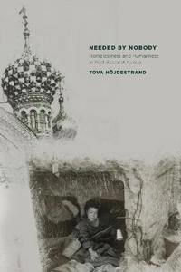Needed by nobody : homelessness and humanness in post-socialist Russia; Tova Höjdestrand; 2009