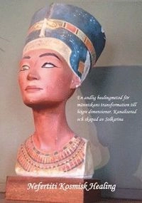 Nefertiti kosmisk healing - för människans inträde i den femte dimensionen : manualer för elever under utbildning; Solkarina; 2014