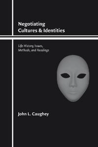 Negotiating Cultures and Identities: Life History Issues, Methods, and Readings [Elektronisk resurs]; John L Caughey; 2006