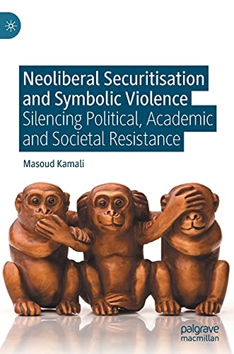 Neoliberal securitisation and symbolic violence : silencing political, academic and societal resistance; Masoud Kamali; 2021