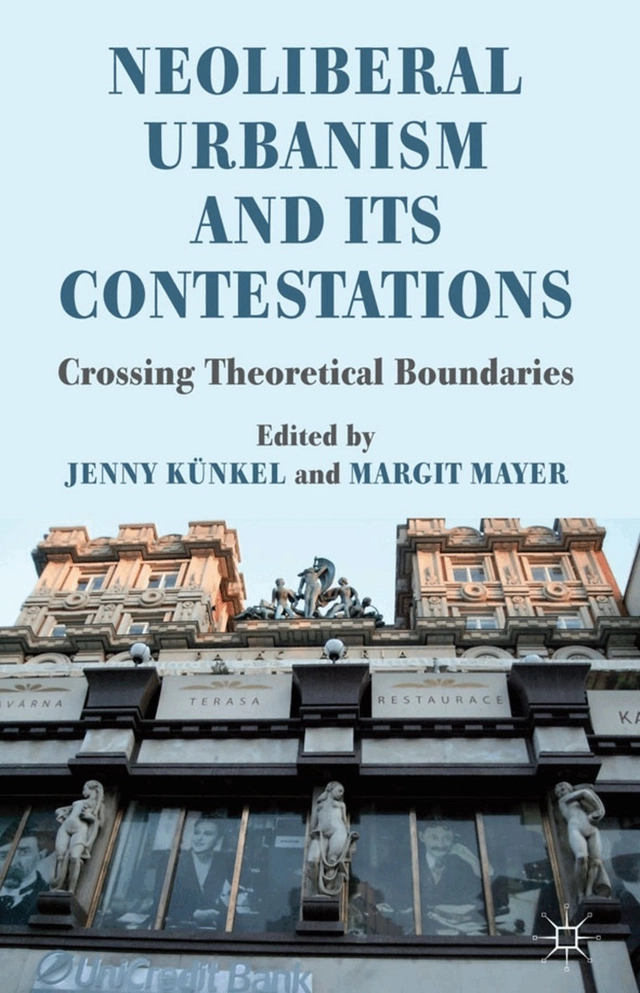 Neoliberal urbanism and its contestations : crossing theoretical boundaries; Jenny Künkel; 2012