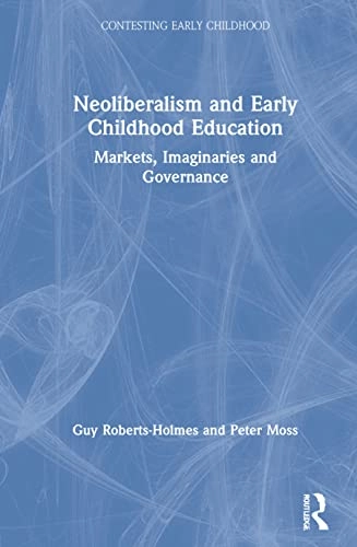 Neoliberalism and early childhood education : markets, imaginaries and governance; Guy Roberts-Holmes; 2021