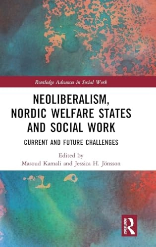 Neoliberalism, Nordic welfare states and social work : current and future challenges; Masoud Kamali, Jessica Jönsson; 2018