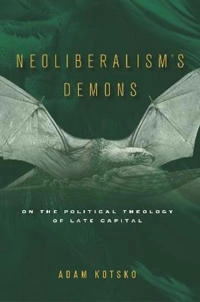 Neoliberalism's demons : on the political theology of late capital; Adam Kotsko; 2018