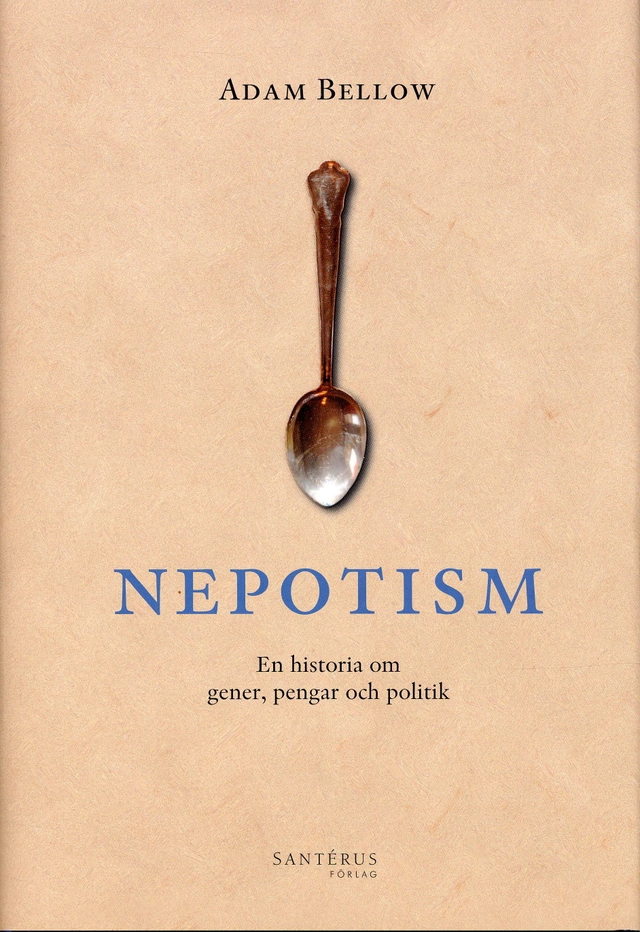 Nepotism : En historia om gener, pengar och politik; Adam Bellow; 2005