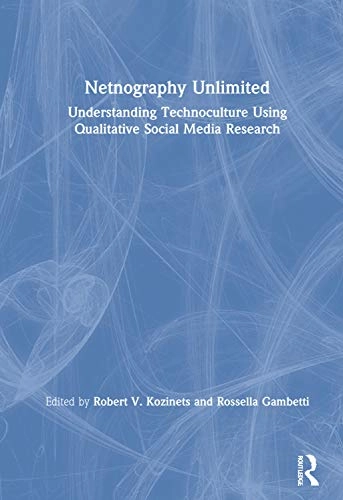 Netnography unlimited : understanding technoculture using qualitative social media research; Robert V. Kozinets; 2021