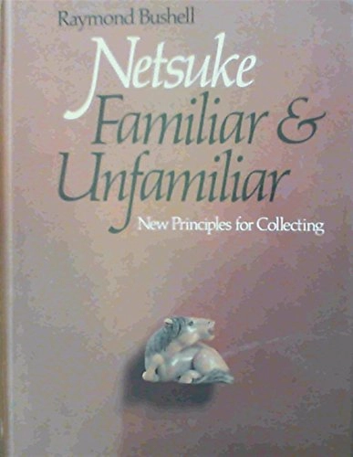 Netsuke, familiar and unfamiliar : new principles for collecting; Raymond Bushell; 1975