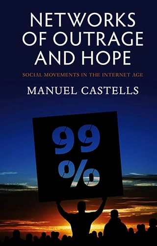Networks of outrage and hope : social movements in the Internet age; Manuel Castells; 2012
