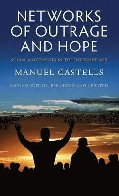 Networks of Outrage and Hope: Social Movements in the Internet Age; Manuel Castells; 2015