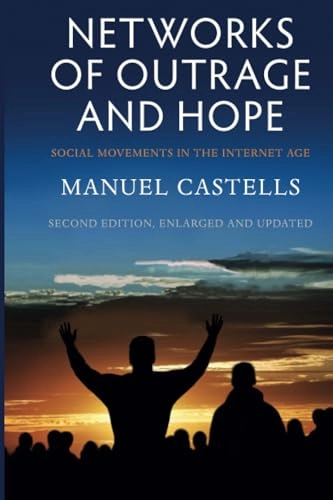 Networks of Outrage and Hope: Social Movements in the Internet Age; Manuel Castells; 2015