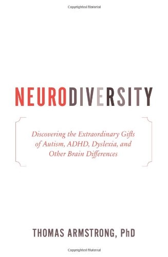 Neurodiversity : discovering the extraordinary gifts of autism, ADHD, dyslexia, and other brain differences; Thomas Armstrong; 2010