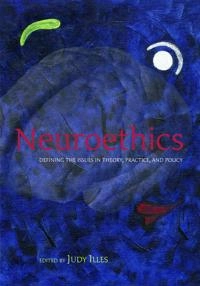 Neuroethics : defining the issues in theory, practice, and policy; Judy Illes; 2006