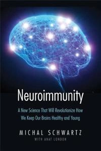 Neuroimmunity: A New Science That Will Revolutionize How We Keep Our Brains Healthy and Young [Elektronisk resurs]; Michal Schwartz; 2015
