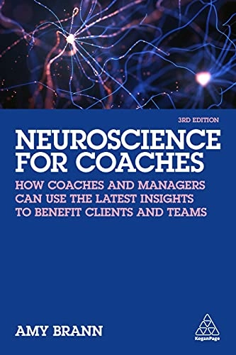 Neuroscience for Coaches: How Coaches and Managers Can Use the Latest Insights to Benefit Clients and Teams [Elektronisk resurs]; Amy Brann; 2022