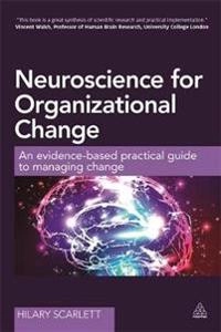 Neuroscience for organizational change : an evidence-based practical guide to managing change; Hilary Scarlett; 2016