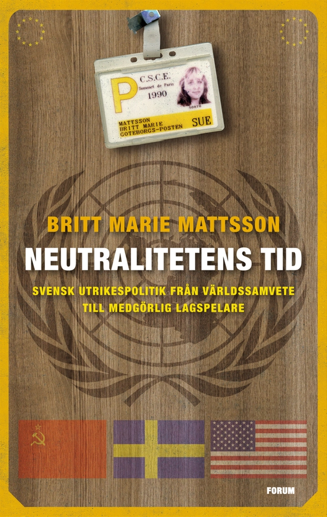Neutralitetens tid : svensk utrikespolitik från världssamvete till medgörlig lagspelare; Britt-Marie Mattsson; 2010