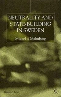 Neutrality and state-building in Sweden; Mikael af Malmborg; 2001