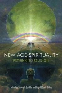 New Age spirituality : rethinking religion; Steven J Sutcliffe, Ingvild Saelid Gilhus; 2013