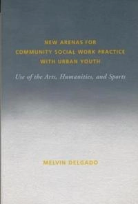 New arenas for community social work practice with urban youth : use of the arts, humanities, and sports; Melvin Delgado; 2000