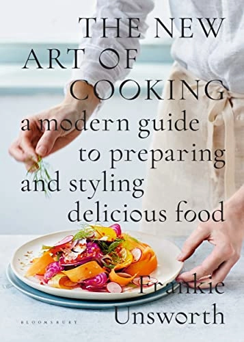 New art of cooking - a modern guide to preparing and styling delicious food; Frankie Unsworth; 2018