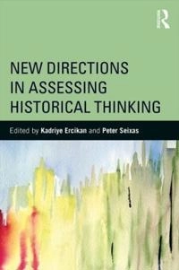 New directions in assessing historical thinking; Kadriye Ercikan; 2015