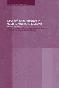 New regionalisms in the global political economy; Shaun Breslin, Christopher W Hughes, Nicola Phillips, Ben Rosamond; 2002